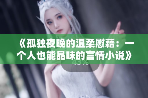 《孤獨(dú)夜晚的溫柔慰藉：一個人也能品味的言情小說》