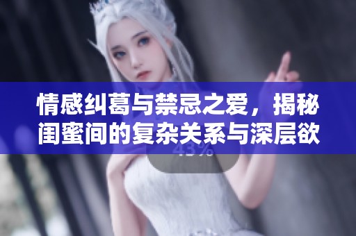 情感糾葛與禁忌之愛(ài)，揭秘閨蜜間的復(fù)雜關(guān)系與深層欲望
