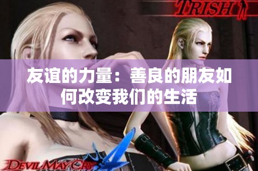 友誼的力量：善良的朋友如何改變我們的生活