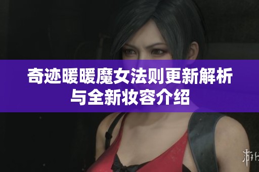 奇跡暖暖魔女法則更新解析與全新妝容介紹