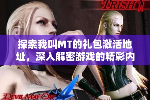 探索我叫MT的禮包激活地址，深入解密游戲的精彩內(nèi)容與玩法技巧