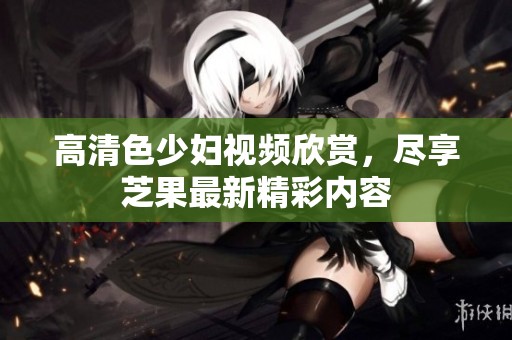 高清色少婦視頻欣賞<div   id=