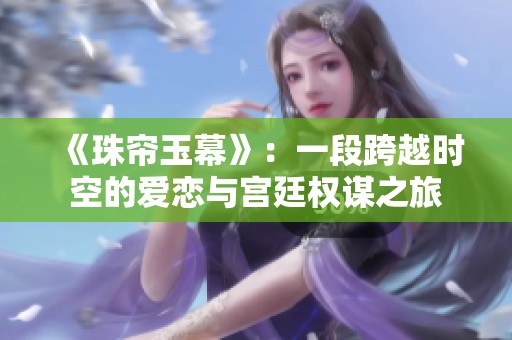 《珠簾玉幕》：一段跨越時空的愛戀與宮廷權(quán)謀之旅