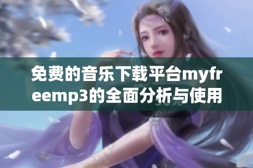 免費(fèi)的音樂下載平臺myfreemp3的全面分析與使用指南