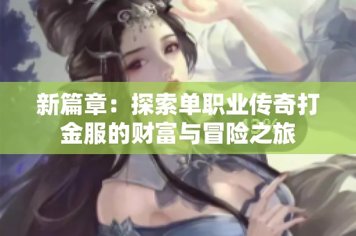 新篇章：探索單職業(yè)傳奇打金服的財(cái)富與冒險(xiǎn)之旅