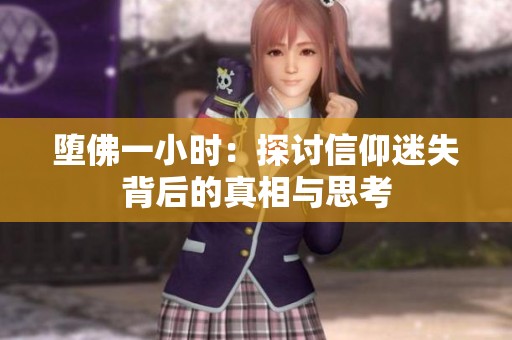 墮佛一小時(shí)：探討信仰迷失背后的真相與思考