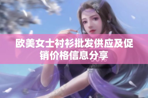 歐美女士襯衫批發(fā)供應及促銷價格信息分享
