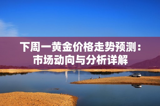 下周一黃金價格走勢預測：市場動向與分析詳解