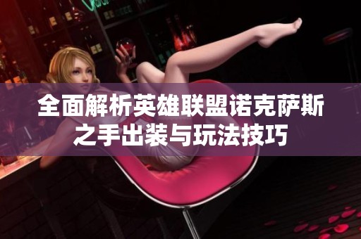 全面解析英雄聯(lián)盟諾克薩斯之手出裝與玩法技巧