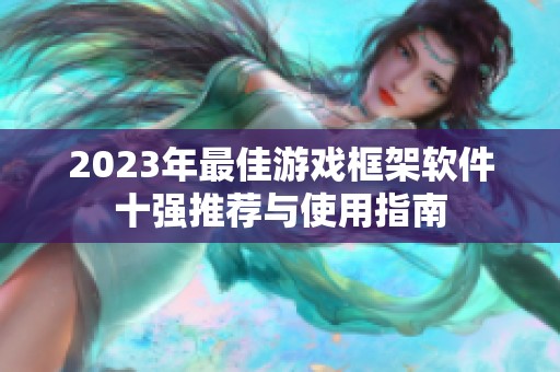 2023年最佳游戲框架軟件十強(qiáng)推薦與使用指南