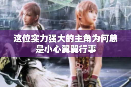 這位實力強大的主角為何總是小心翼翼行事