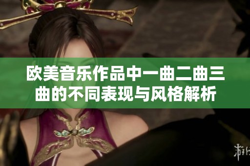 歐美音樂作品中一曲二曲三曲的不同表現(xiàn)與風(fēng)格解析