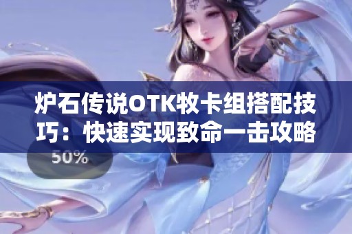 爐石傳說OTK牧卡組搭配技巧：快速實現(xiàn)致命一擊攻略