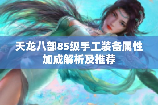 天龍八部85級手工裝備屬性加成解析及推薦