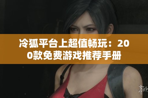 冷狐平臺(tái)上超值暢玩：200款免費(fèi)游戲推薦手冊(cè)