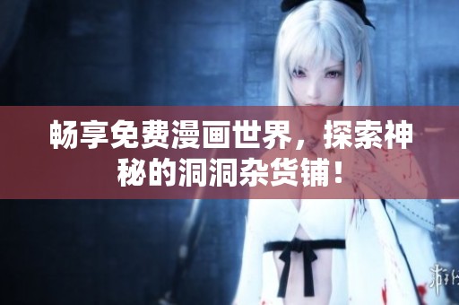 暢享免費漫畫世界，探索神秘的洞洞雜貨鋪！