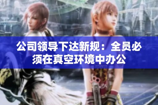 公司領(lǐng)導(dǎo)下達(dá)新規(guī)：全員必須在真空環(huán)境中辦公