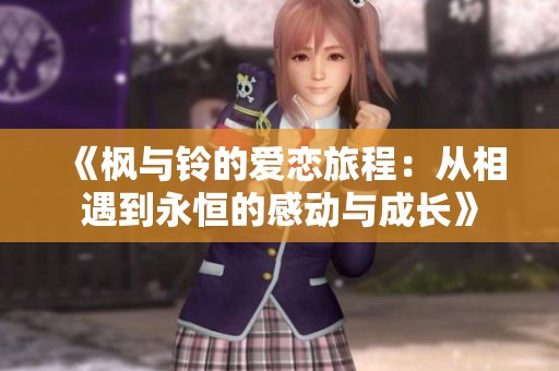 《楓與鈴的愛戀旅程：從相遇到永恒的感動(dòng)與成長》
