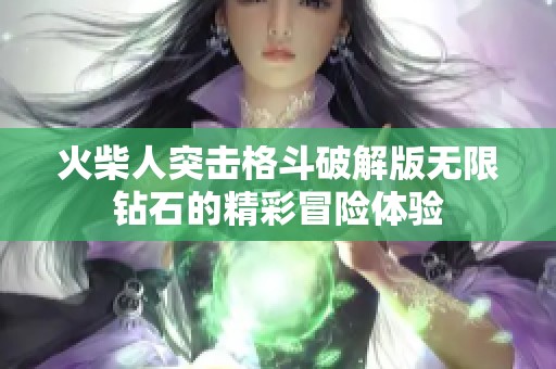 火柴人突擊格斗破解版無限鉆石的精彩冒險(xiǎn)體驗(yàn)