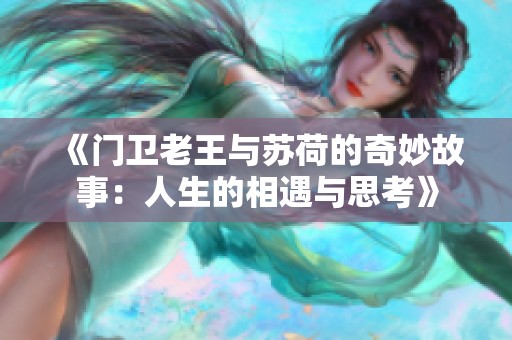 《門衛(wèi)老王與蘇荷的奇妙故事：人生的相遇與思考》