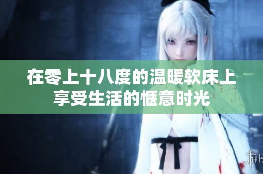 在零上十八度的溫暖軟床上享受生活的愜意時(shí)光