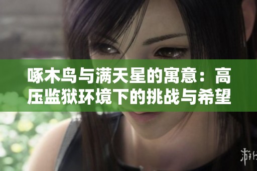 啄木鳥與滿天星的寓意：高壓監(jiān)獄環(huán)境下的挑戰(zhàn)與希望