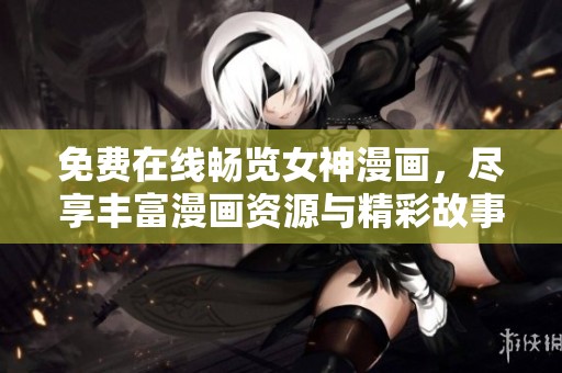 免費(fèi)在線暢覽女神漫畫，盡享豐富漫畫資源與精彩故事