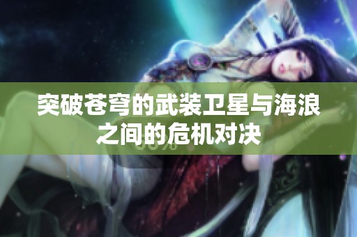 突破蒼穹的武裝衛(wèi)星與海浪之間的危機(jī)對(duì)決