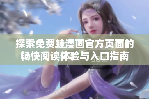 探索免費蛙漫畫官方頁面的暢快閱讀體驗與入口指南