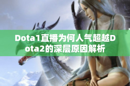 Dota1直播為何人氣超越Dota2的深層原因解析