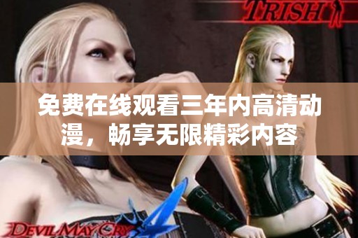 免費(fèi)在線觀看三年內(nèi)高清動(dòng)漫，暢享無(wú)限精彩內(nèi)容