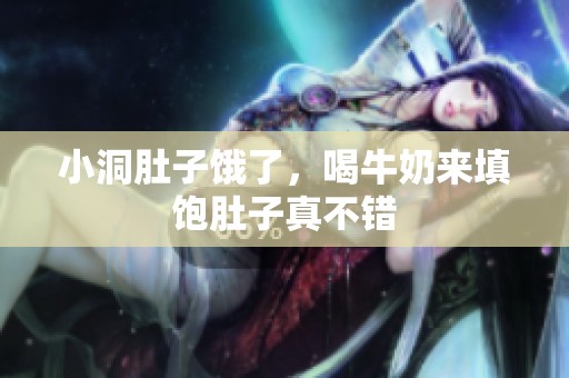 小洞肚子餓了，喝牛奶來填飽肚子真不錯(cuò)
