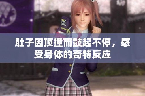 肚子因頂撞而鼓起不停，感受身體的奇特反應(yīng)