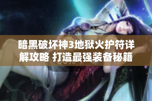 暗黑破壞神3地獄火護(hù)符詳解攻略 打造最強(qiáng)裝備秘籍分享