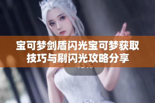 寶可夢(mèng)劍盾閃光寶可夢(mèng)獲取技巧與刷閃光攻略分享