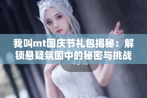 我叫mt國慶節(jié)禮包揭秘：解鎖懸疑氛圍中的秘密與挑戰(zhàn)