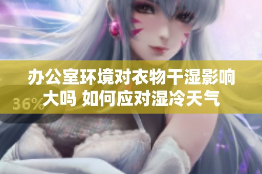 辦公室環(huán)境對衣物干濕影響大嗎 如何應(yīng)對濕冷天氣