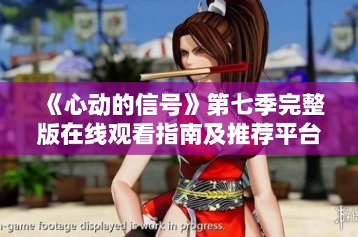 《心動的信號》第七季完整版在線觀看指南及推薦平臺