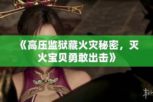 《高壓監(jiān)獄藏火災(zāi)秘密，滅火寶貝勇敢出擊》