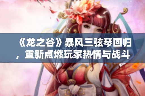 《龍之谷》暴風(fēng)三弦琴回歸，重新點(diǎn)燃玩家熱情與戰(zhàn)斗激情