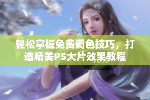 輕松掌握免費調(diào)色技巧，打造精美PS大片效果教程