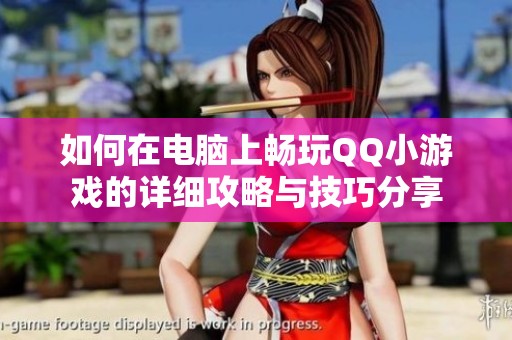 如何在電腦上暢玩QQ小游戲的詳細(xì)攻略與技巧分享