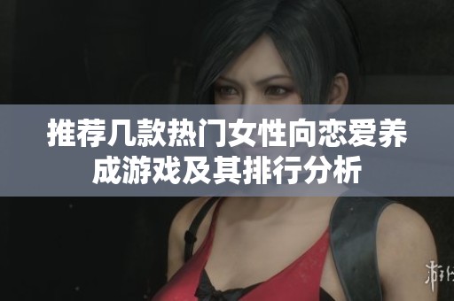 推薦幾款熱門女性向戀愛(ài)養(yǎng)成游戲及其排行分析