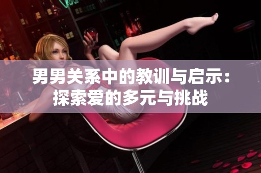 男男關(guān)系中的教訓(xùn)與啟示：探索愛的多元與挑戰(zhàn)
