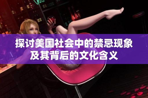 探討美國社會中的禁忌現(xiàn)象及其背后的文化含義
