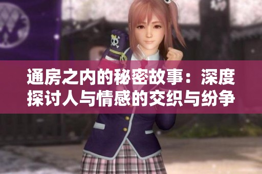 通房之內(nèi)的秘密故事：深度探討人與情感的交織與紛爭