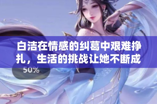 白潔在情感的糾葛中艱難掙扎，生活的挑戰(zhàn)讓她不斷成長(zhǎng)