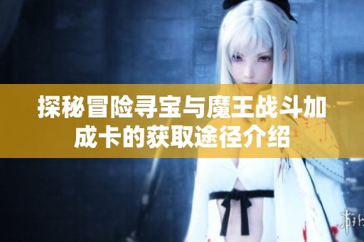 探秘冒險尋寶與魔王戰(zhàn)斗加成卡的獲取途徑介紹
