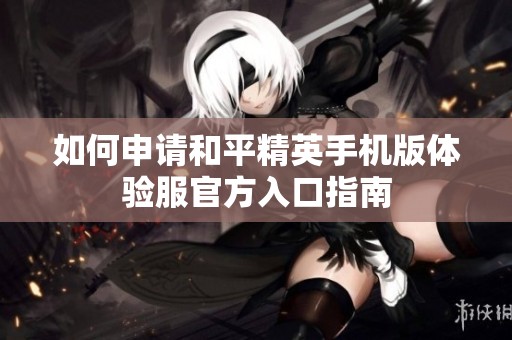 如何申請(qǐng)和平精英手機(jī)版體驗(yàn)服官方入口指南