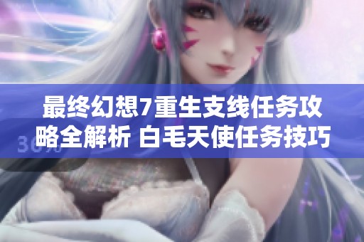最終幻想7重生支線任務(wù)攻略全解析 白毛天使任務(wù)技巧分享